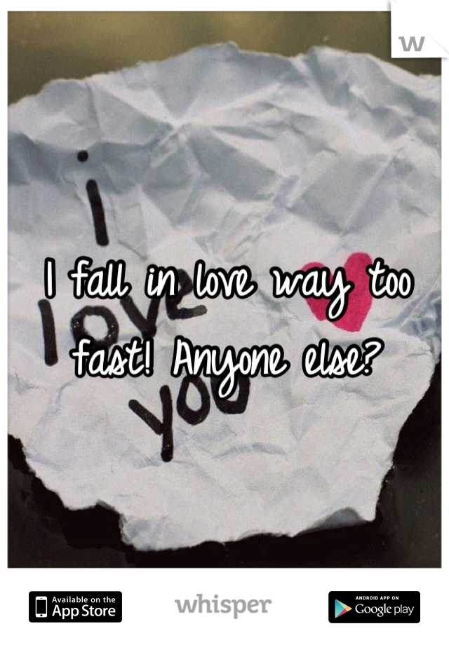 I fall in love way too fast! Anyone else?
