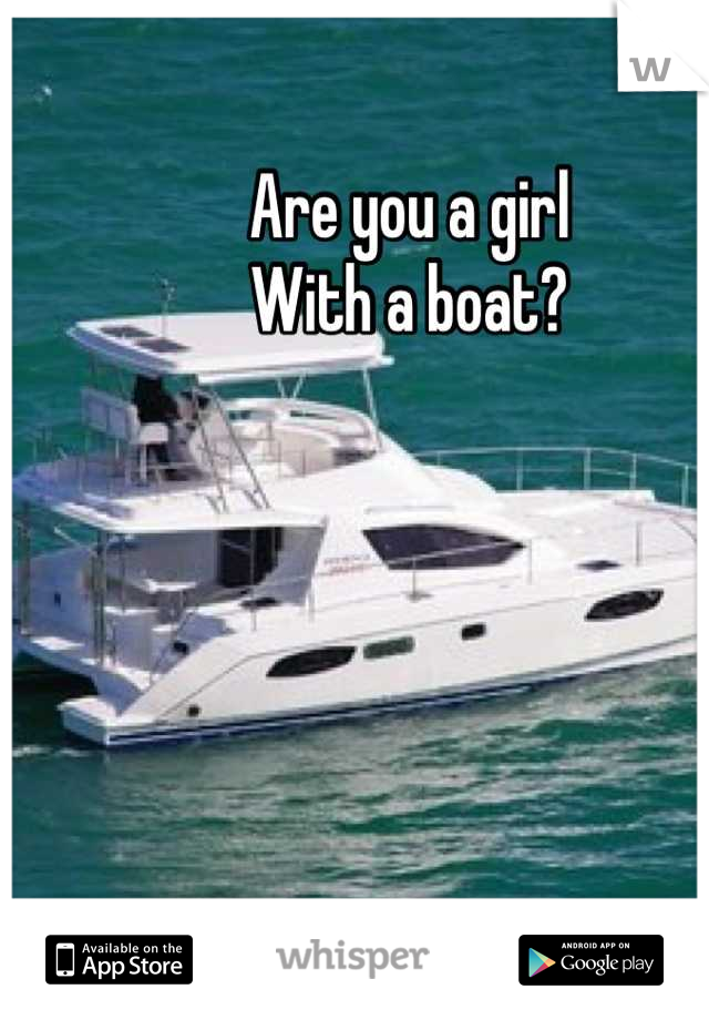 Are you a girl
With a boat?