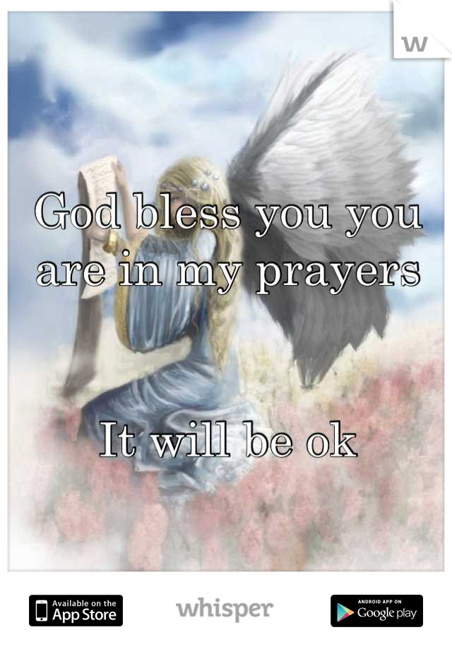 God bless you you are in my prayers


 It will be ok 