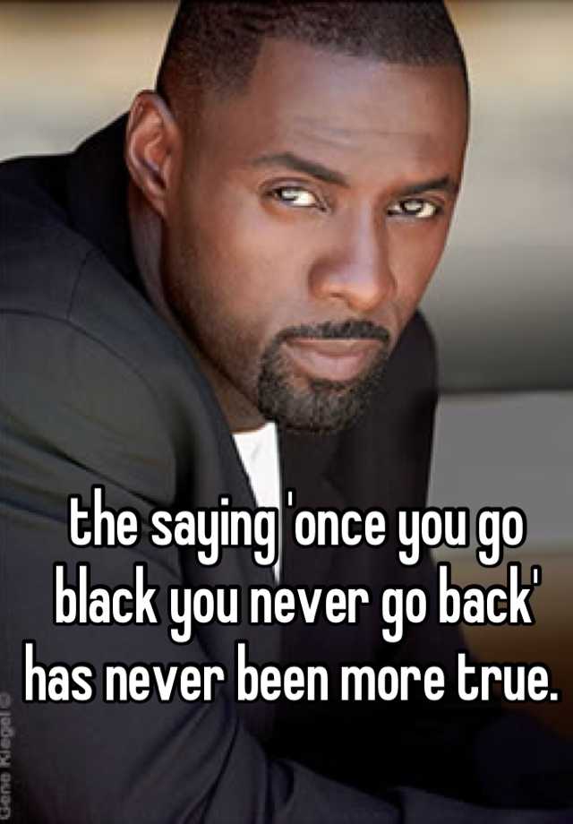 The Saying Once You Go Black You Never Go Back Has Never Been More True