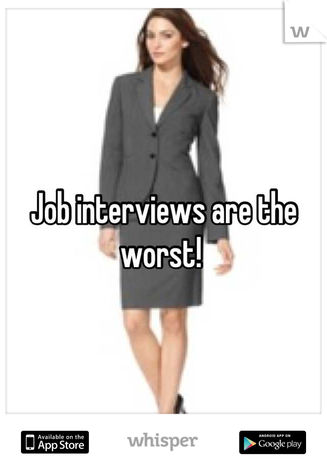 Job interviews are the worst! 