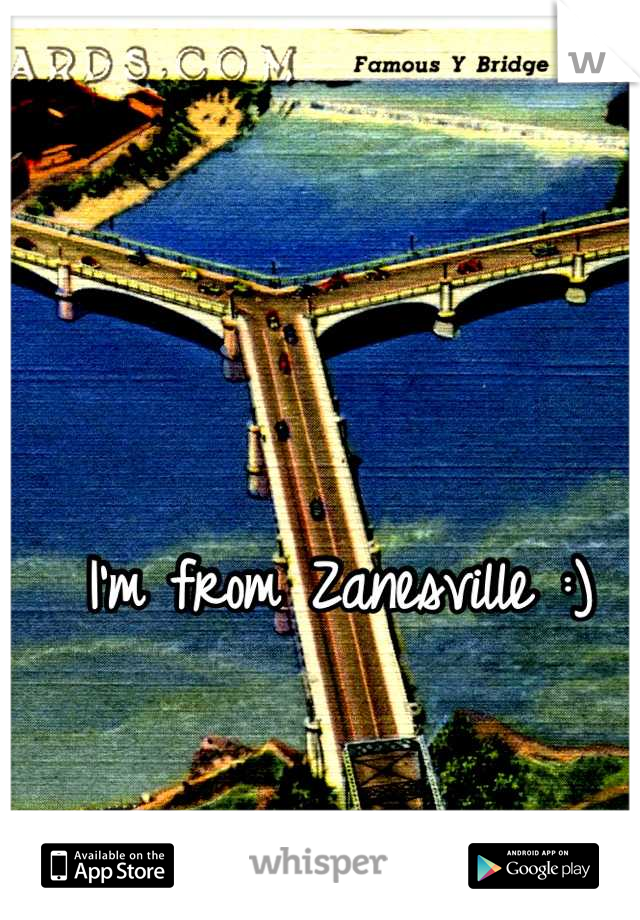 I'm from Zanesville :) 