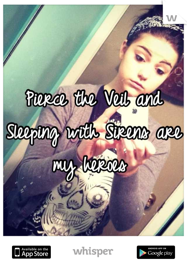 Pierce the Veil and Sleeping with Sirens are my heroes 