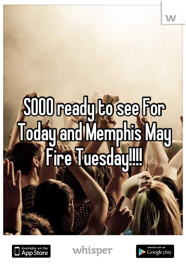 SOOO ready to see For Today and Memphis May Fire Tuesday!!!!