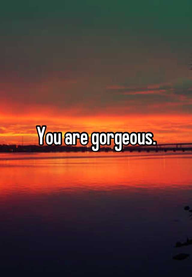 you-are-gorgeous