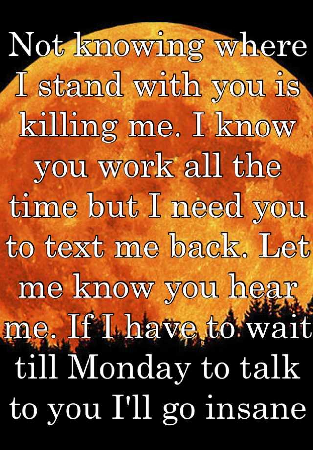 not-knowing-where-i-stand-with-you-is-killing-me-i-know-you-work-all