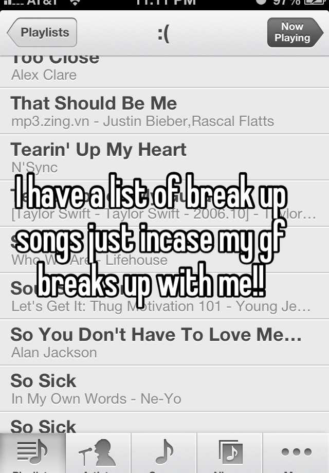 i-have-a-list-of-break-up-songs-just-incase-my-gf-breaks-up-with-me