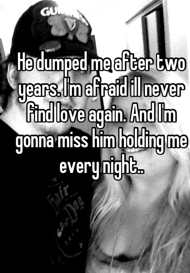 he-dumped-me-after-two-years-i-m-afraid-ill-never-find-love-again-and-i-m-gonna-miss-him