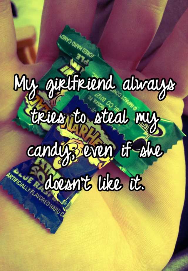 my-girlfriend-always-tries-to-steal-my-candy-even-if-she-doesn-t-like-it