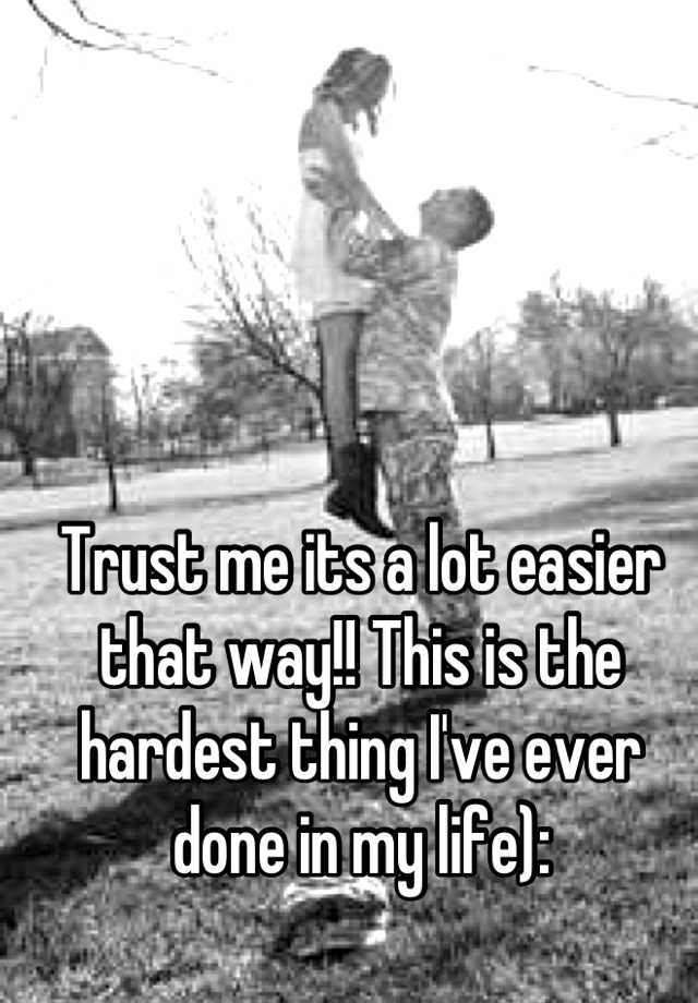 trust-me-its-a-lot-easier-that-way-this-is-the-hardest-thing-i-ve