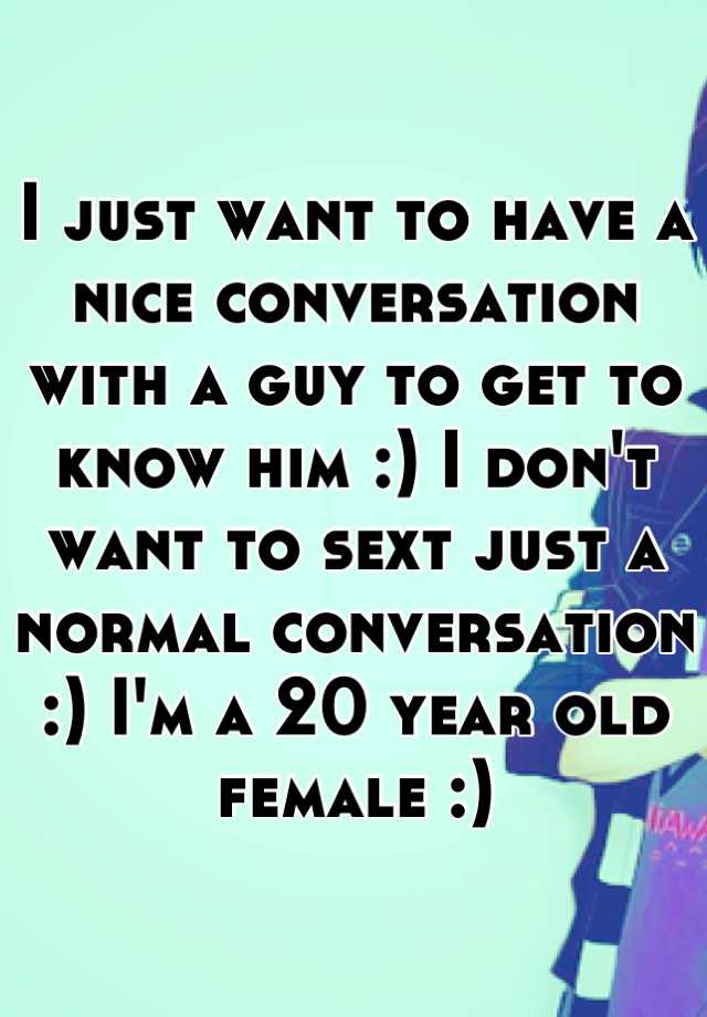 i-just-want-to-have-a-nice-conversation-with-a-guy-to-get-to-know-him