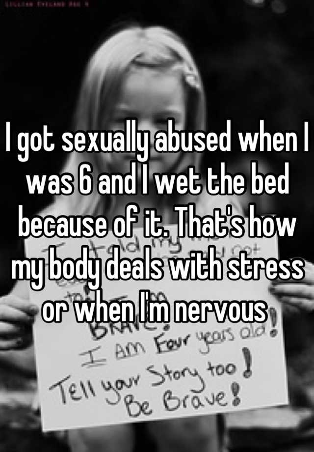 i-got-sexually-abused-when-i-was-6-and-i-wet-the-bed-because-of-it