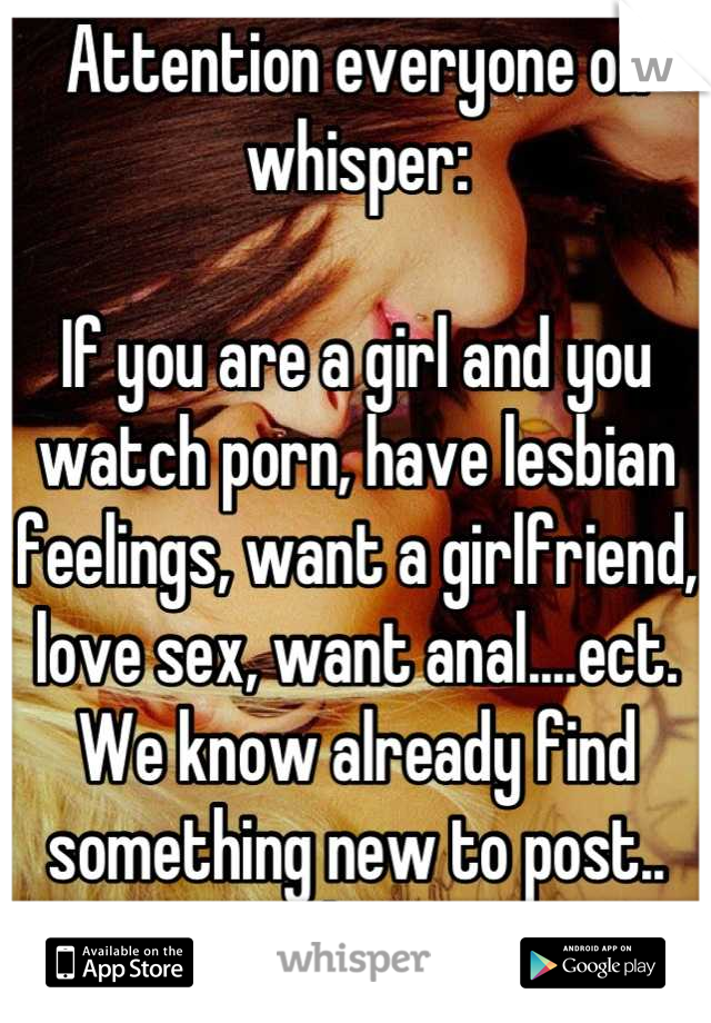 640px x 920px - Attention everyone on whisper: If you are a girl and you watch porn, have  lesbian feelings,