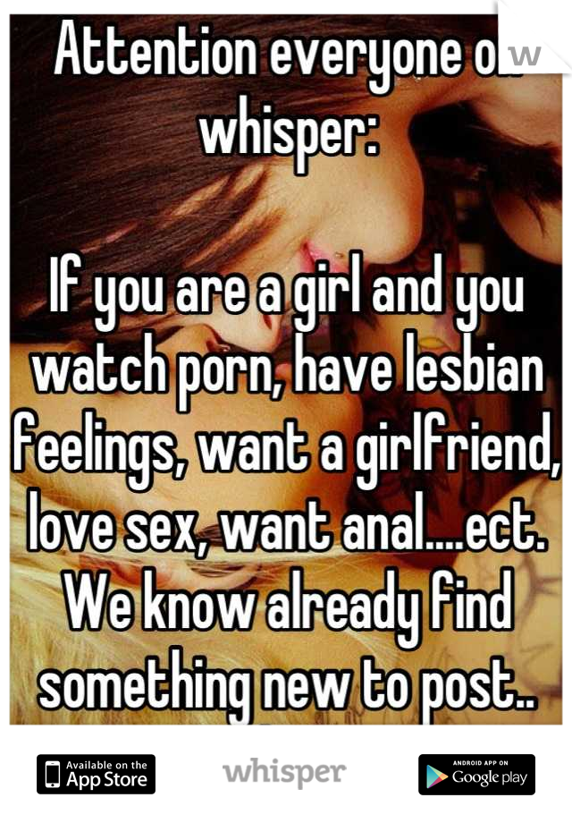 Girl Girl Sex Whisper - Attention everyone on whisper: If you are a girl and you watch porn, have  lesbian feelings,