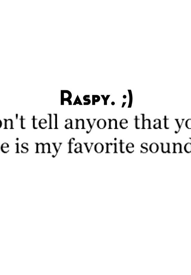 Raspy. ;)