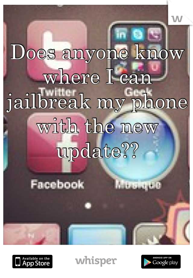Does anyone know where I can jailbreak my phone with the new update??