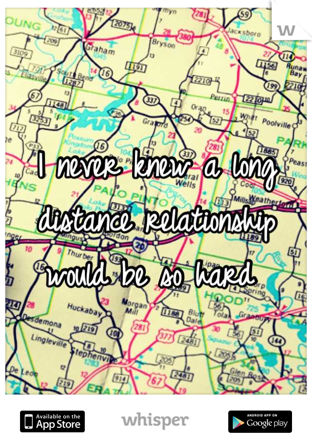 I never knew a long distance relationship would be so hard 