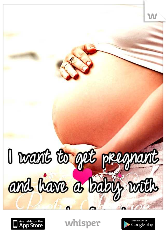 I want to get pregnant and have a baby with my boyfriend