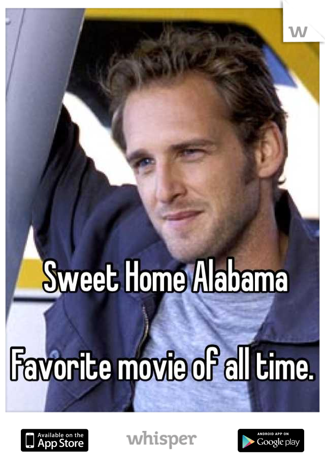 Sweet Home Alabama

Favorite movie of all time. 