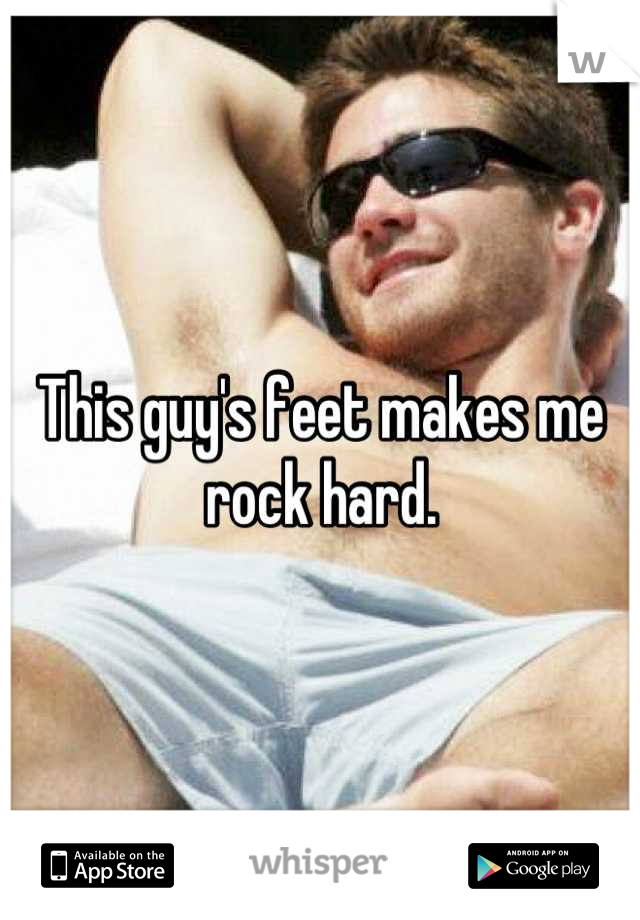This guy's feet makes me rock hard.