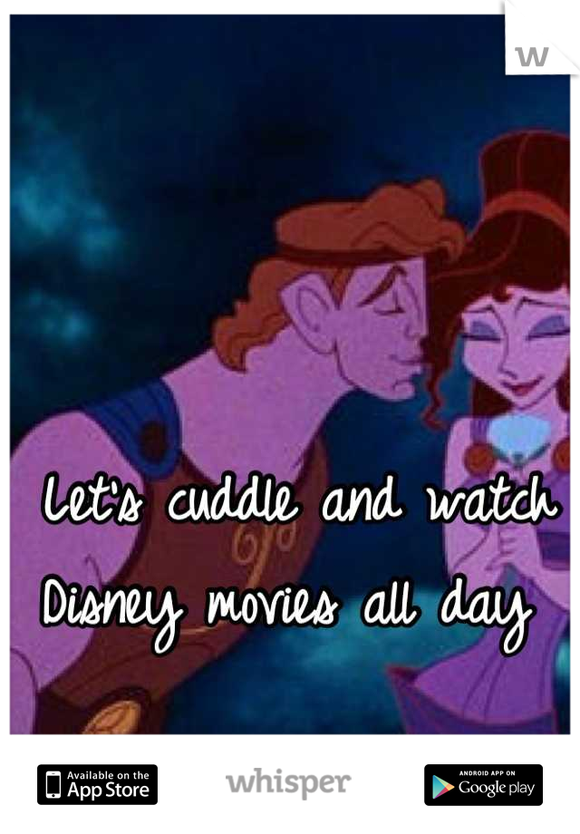 Let's cuddle and watch Disney movies all day 