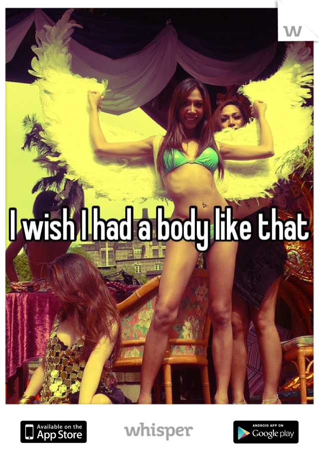 I wish I had a body like that