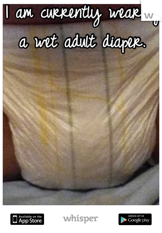 I am currently wearing a wet adult diaper.





And I love it :)