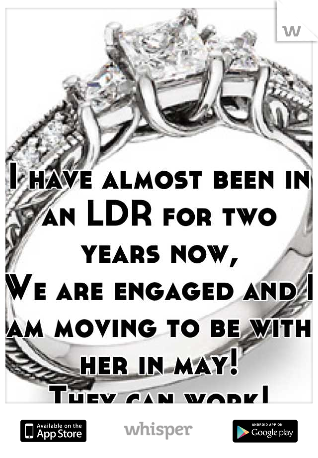 I have almost been in an LDR for two years now,
We are engaged and I am moving to be with her in may!
They can work! Don't give up!