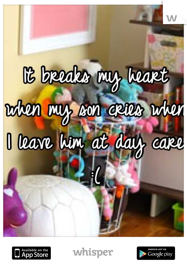 It breaks my heart when my son cries when I leave him at day care :(