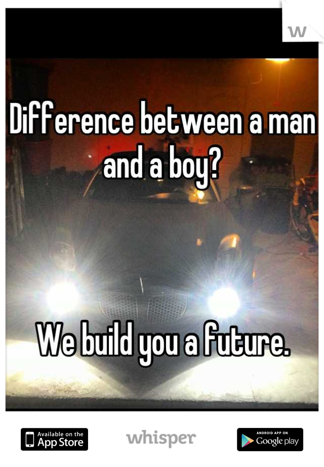 Difference between a man and a boy?  



We build you a future.
