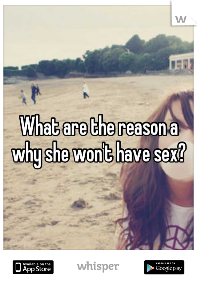What are the reason a why she won't have sex?