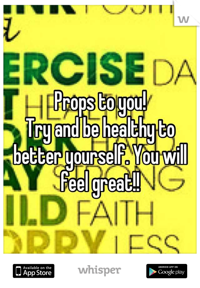 Props to you!
Try and be healthy to better yourself. You will feel great!!