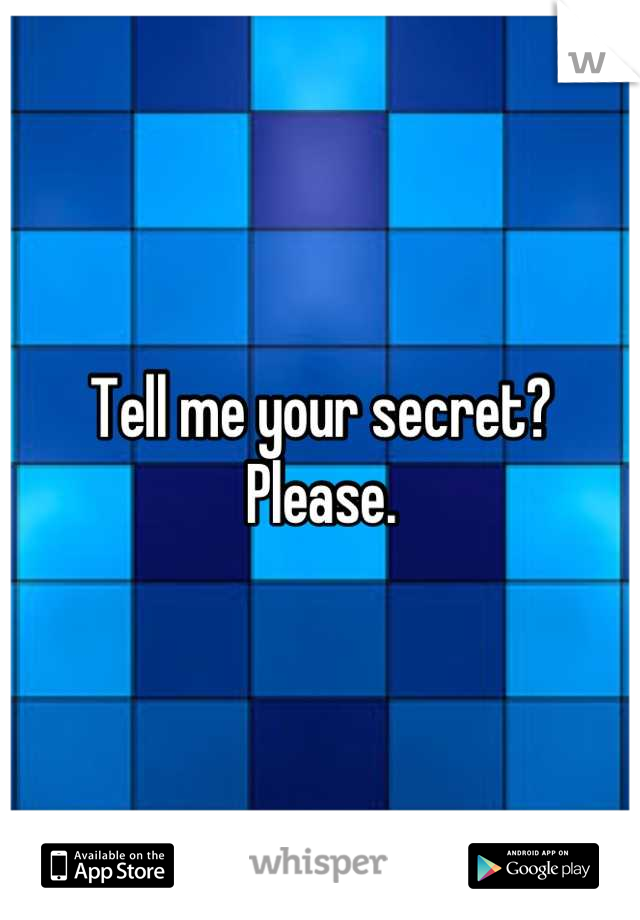 Tell me your secret? Please.