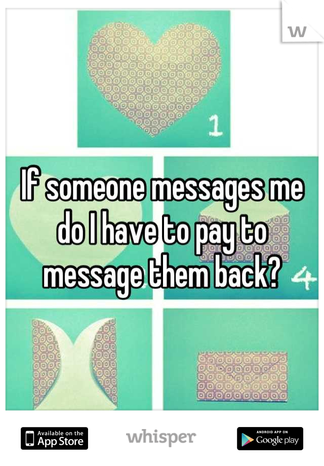 If someone messages me do I have to pay to message them back?