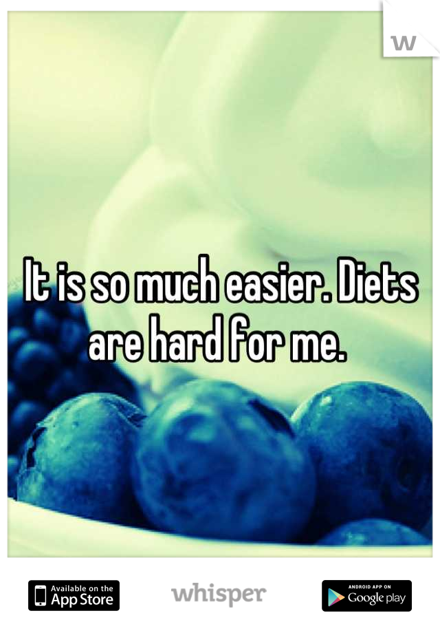 It is so much easier. Diets are hard for me. 