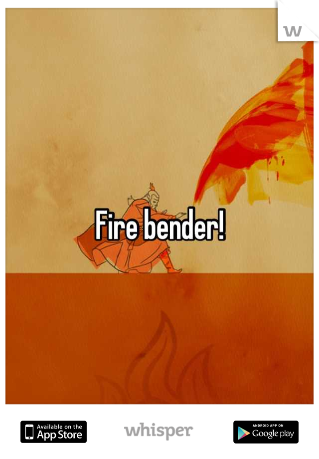 Fire bender!