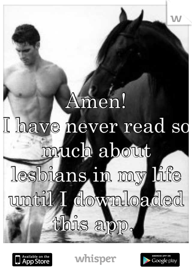 Amen! 
I have never read so much about lesbians in my life until I downloaded this app. 