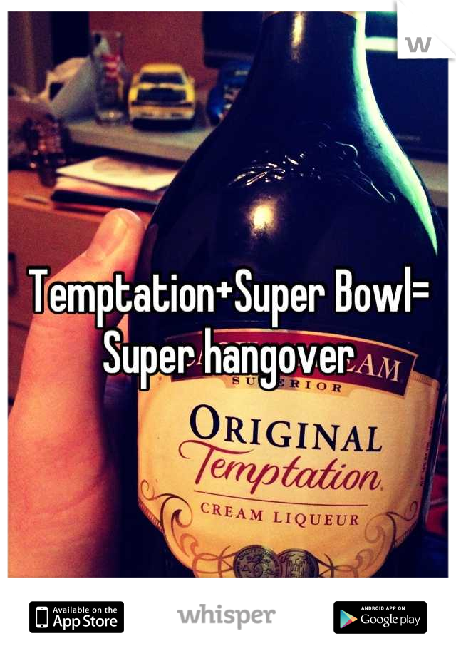 Temptation+Super Bowl= Super hangover