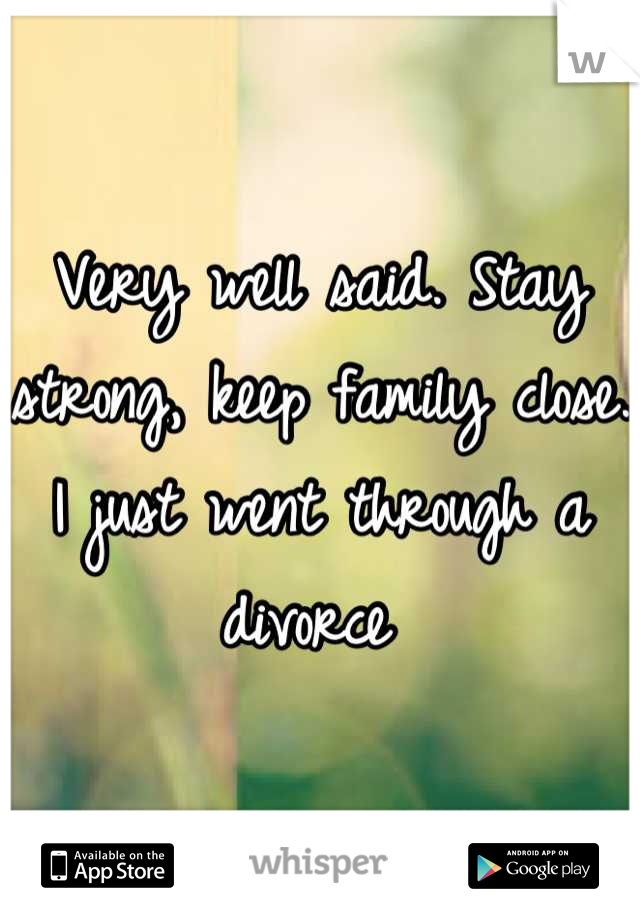 Very well said. Stay strong, keep family close. I just went through a divorce 