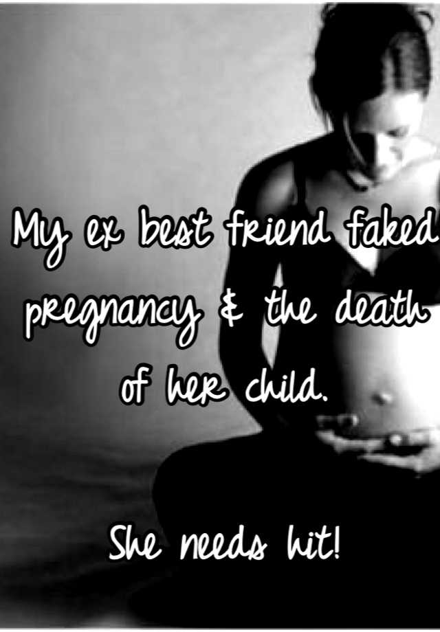 My ex best friend faked pregnancy & the death of her child. 

She needs hit!