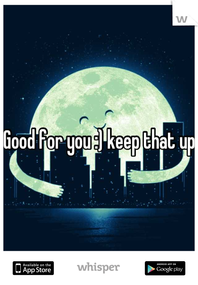 Good for you :) keep that up