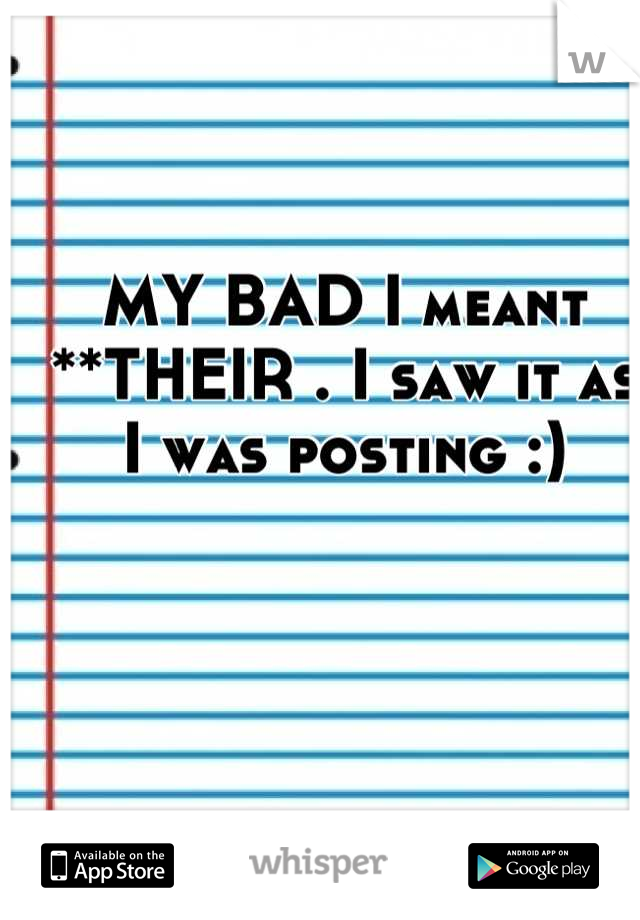 MY BAD I meant **THEIR . I saw it as I was posting :)