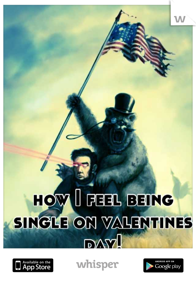 how I feel being single on valentines day!