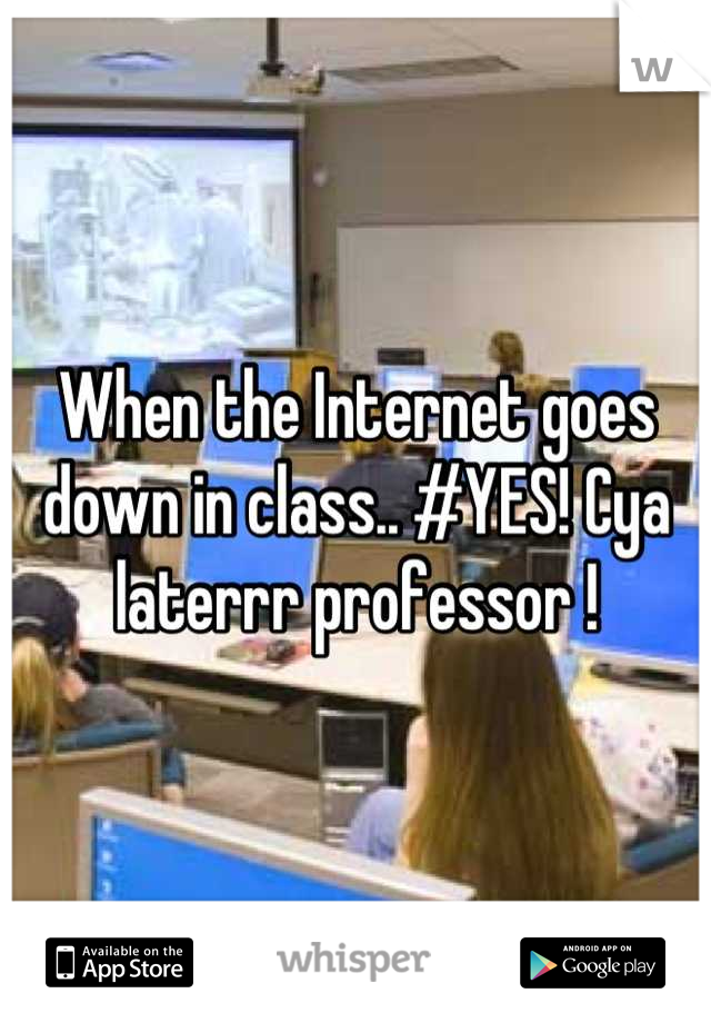 When the Internet goes down in class.. #YES! Cya laterrr professor !
