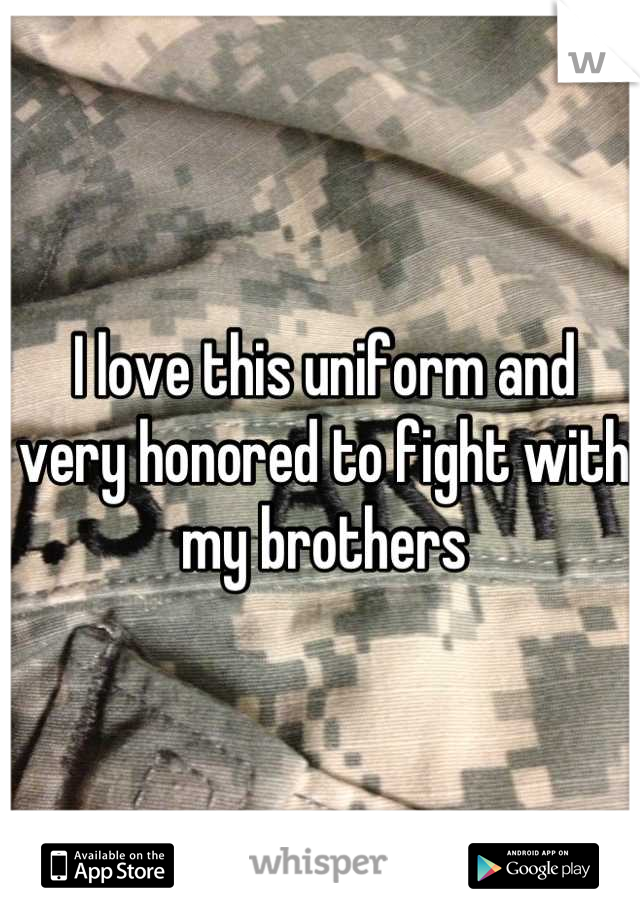 I love this uniform and very honored to fight with my brothers