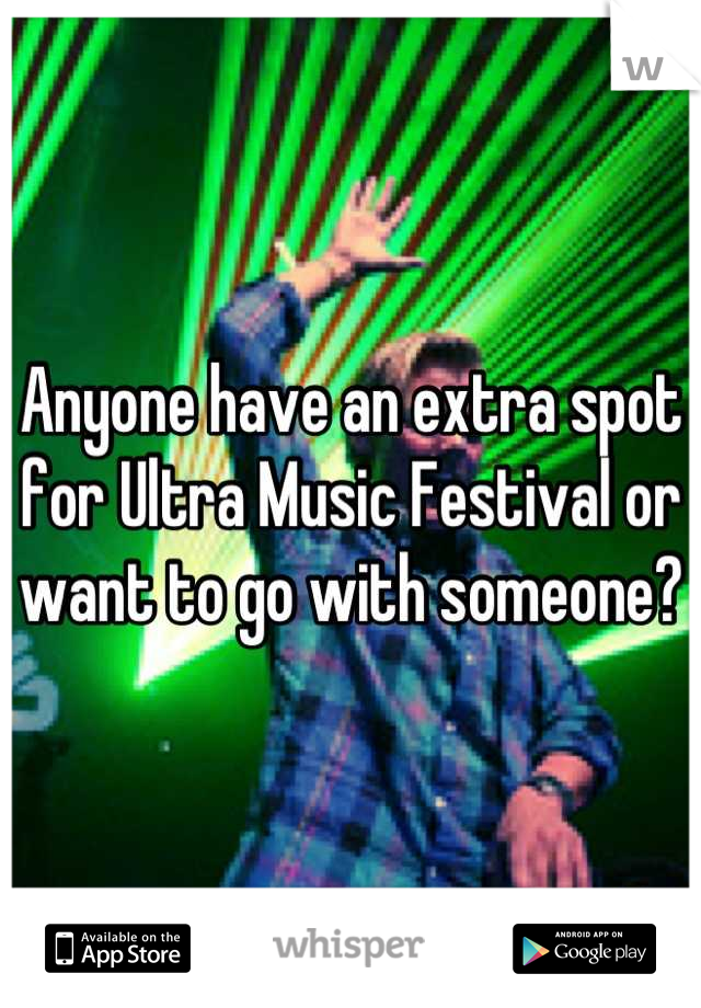 Anyone have an extra spot for Ultra Music Festival or want to go with someone?