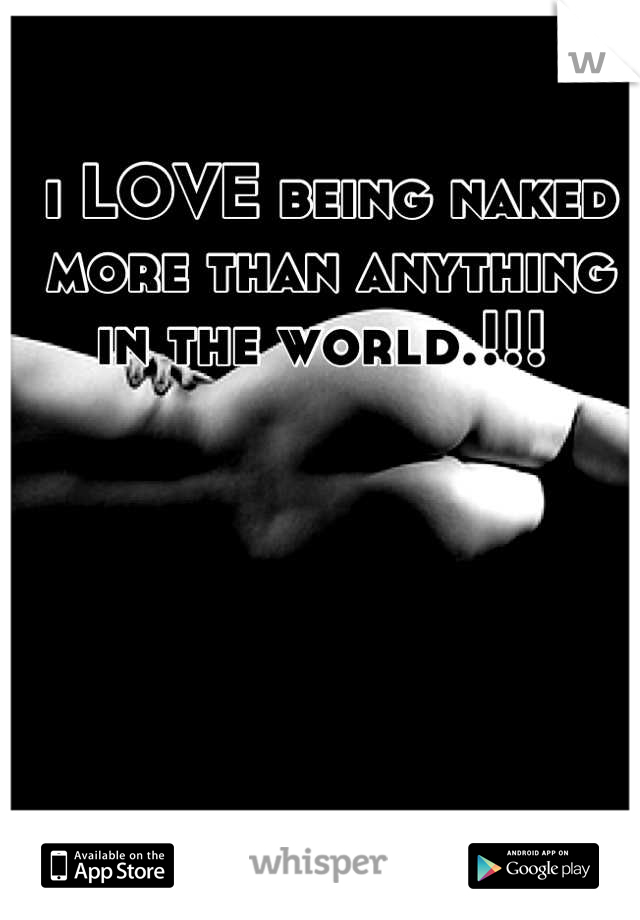 i LOVE being naked more than anything in the world.!!! 