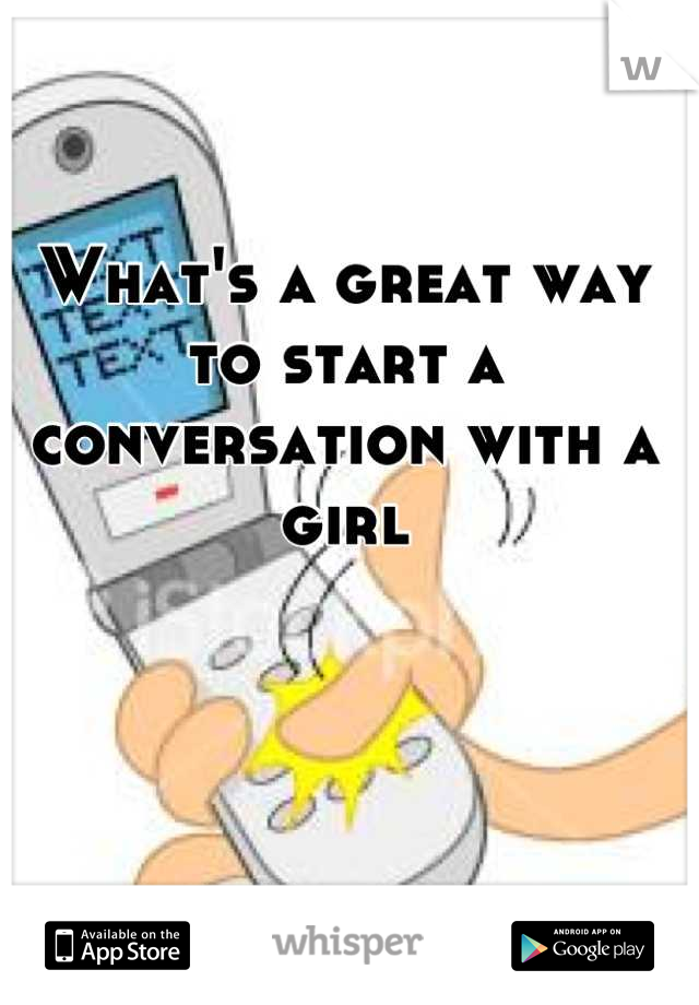 What's a great way to start a conversation with a girl