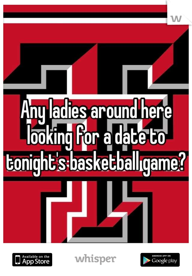 Any ladies around here looking for a date to tonight's basketball game?