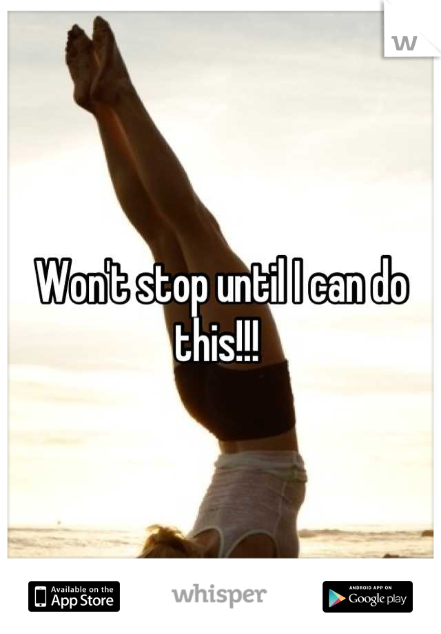 Won't stop until I can do this!!! 